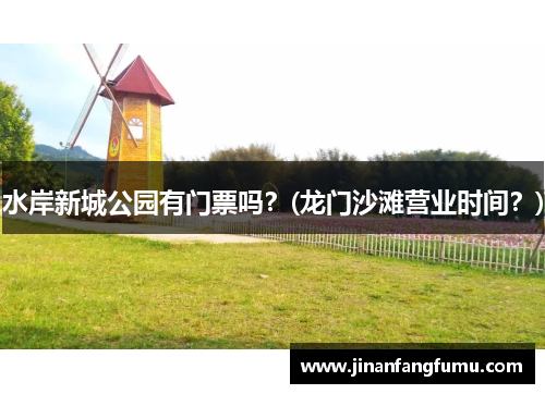 水岸新城公园有门票吗？(龙门沙滩营业时间？)