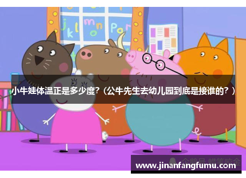 小牛娃体温正是多少度？(公牛先生去幼儿园到底是接谁的？)